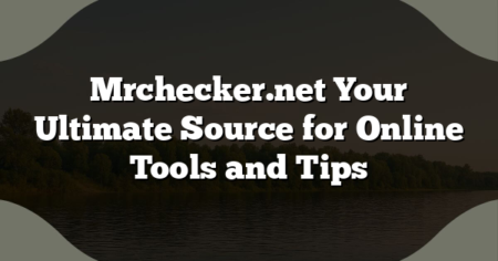 Mrchecker.net Your Ultimate Source for Online Tools and Tips