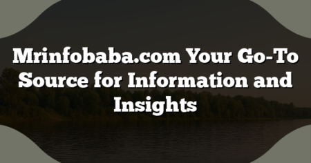 Mrinfobaba.com Your Go-To Source for Information and Insights