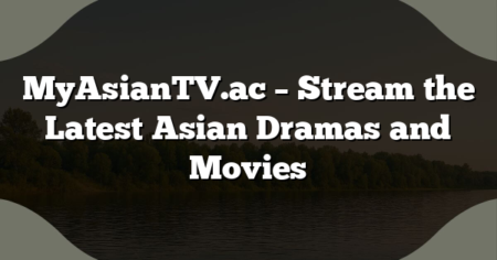 MyAsianTV.ac – Stream the Latest Asian Dramas and Movies