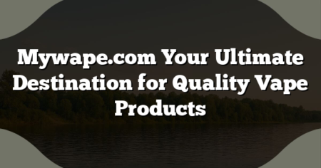 Mywape.com Your Ultimate Destination for Quality Vape Products