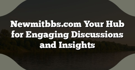 Newmitbbs.com Your Hub for Engaging Discussions and Insights