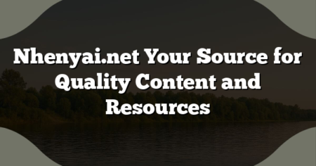 Nhenyai.net Your Source for Quality Content and Resources