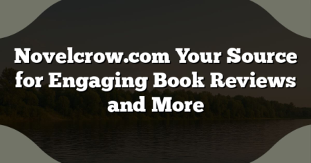 Novelcrow.com Your Source for Engaging Book Reviews and More