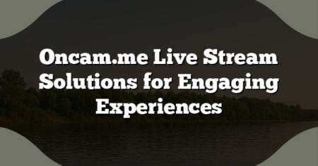 Oncam.me Live Stream Solutions for Engaging Experiences