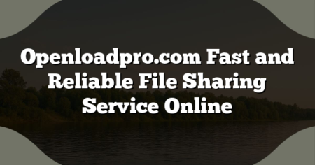 Openloadpro.com Fast and Reliable File Sharing Service Online
