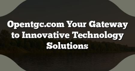 Opentgc.com Your Gateway to Innovative Technology Solutions