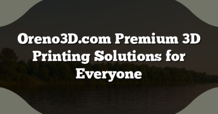 Oreno3D.com Premium 3D Printing Solutions for Everyone