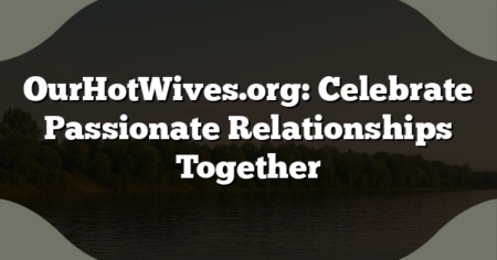 OurHotWives.org: Celebrate Passionate Relationships Together