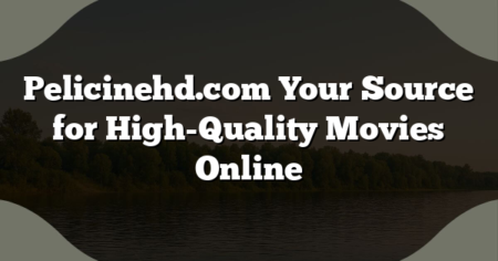 Pelicinehd.com Your Source for High-Quality Movies Online