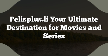 Pelisplus.li Your Ultimate Destination for Movies and Series