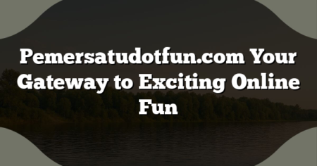 Pemersatudotfun.com Your Gateway to Exciting Online Fun