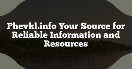 Phevkl.info Your Source for Reliable Information and Resources