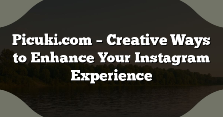 Picuki.com – Creative Ways to Enhance Your Instagram Experience