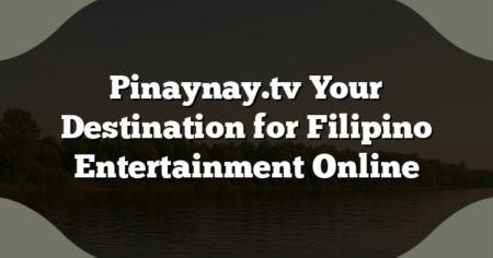 Pinaynay.tv Your Destination for Filipino Entertainment Online