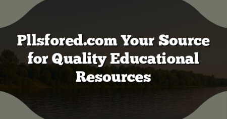 Pllsfored.com Your Source for Quality Educational Resources