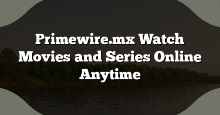 Primewire.mx Watch Movies and Series Online Anytime