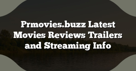 Prmovies.buzz Latest Movies Reviews Trailers and Streaming Info