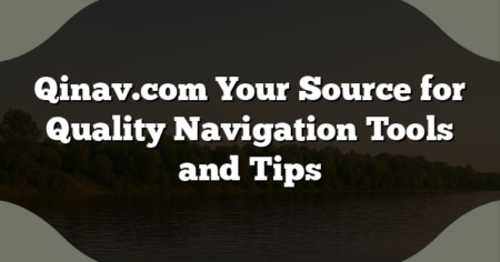 Qinav.com Your Source for Quality Navigation Tools and Tips