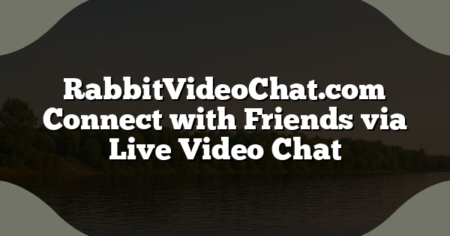 RabbitVideoChat.com Connect with Friends via Live Video Chat