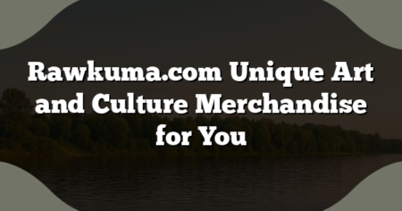 Rawkuma.com Unique Art and Culture Merchandise for You