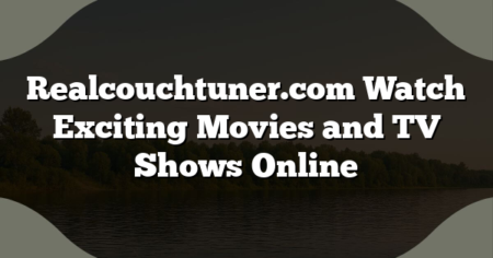 Realcouchtuner.com Watch Exciting Movies and TV Shows Online