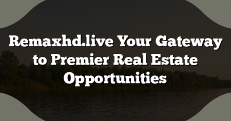 Remaxhd.live Your Gateway to Premier Real Estate Opportunities