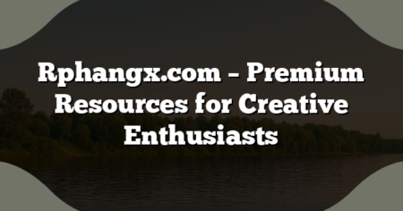 Rphangx.com – Premium Resources for Creative Enthusiasts