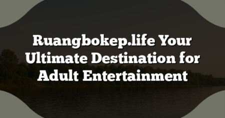 Ruangbokep.life Your Ultimate Destination for Adult Entertainment