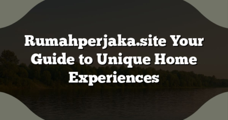 Rumahperjaka.site Your Guide to Unique Home Experiences
