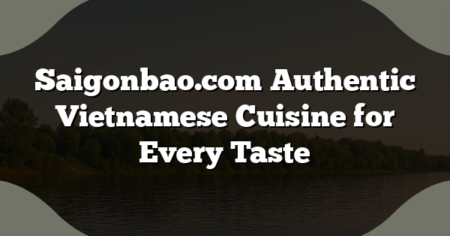 Saigonbao.com Authentic Vietnamese Cuisine for Every Taste