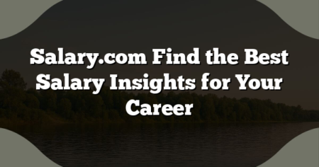 Salary.com Find the Best Salary Insights for Your Career