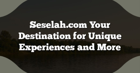 Seselah.com Your Destination for Unique Experiences and More