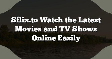Sflix.to Watch the Latest Movies and TV Shows Online Easily