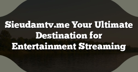Sieudamtv.me Your Ultimate Destination for Entertainment Streaming