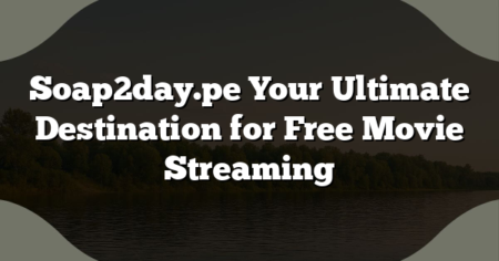 Soap2day.pe Your Ultimate Destination for Free Movie Streaming