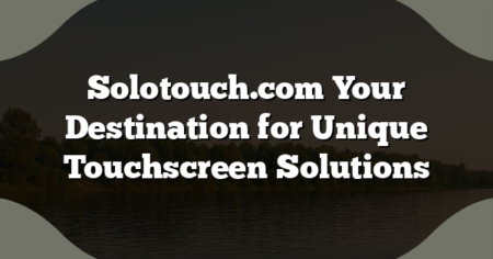 Solotouch.com Your Destination for Unique Touchscreen Solutions