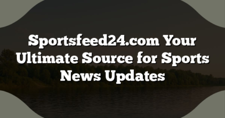 Sportsfeed24.com Your Ultimate Source for Sports News Updates