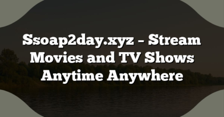 Ssoap2day.xyz – Stream Movies and TV Shows Anytime Anywhere