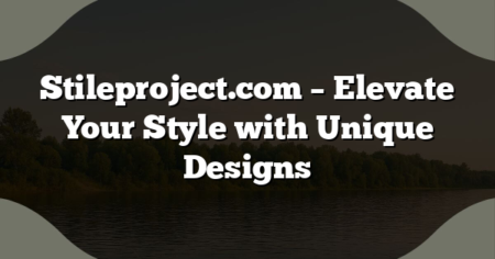 Stileproject.com – Elevate Your Style with Unique Designs