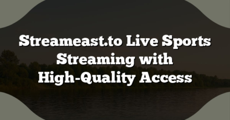 Streameast.to Live Sports Streaming with High-Quality Access