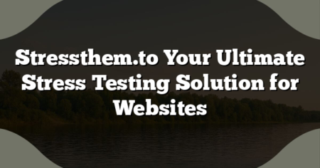 Stressthem.to Your Ultimate Stress Testing Solution for Websites