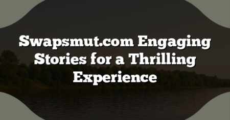 Swapsmut.com Engaging Stories for a Thrilling Experience