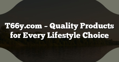 T66y.com – Quality Products for Every Lifestyle Choice