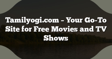 Tamilyogi.com – Your Go-To Site for Free Movies and TV Shows