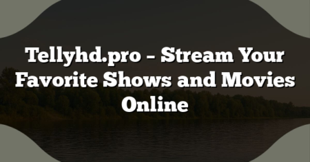Tellyhd.pro – Stream Your Favorite Shows and Movies Online