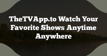 TheTVApp.to Watch Your Favorite Shows Anytime Anywhere