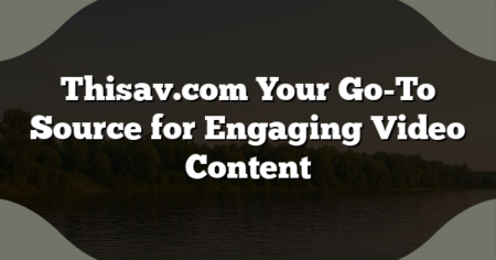 Thisav.com Your Go-To Source for Engaging Video Content