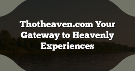 Thotheaven.com Your Gateway to Heavenly Experiences