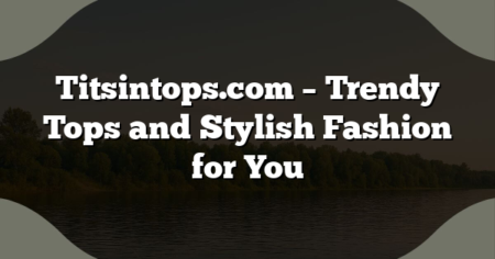 Titsintops.com – Trendy Tops and Stylish Fashion for You