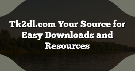 Tk2dl.com Your Source for Easy Downloads and Resources